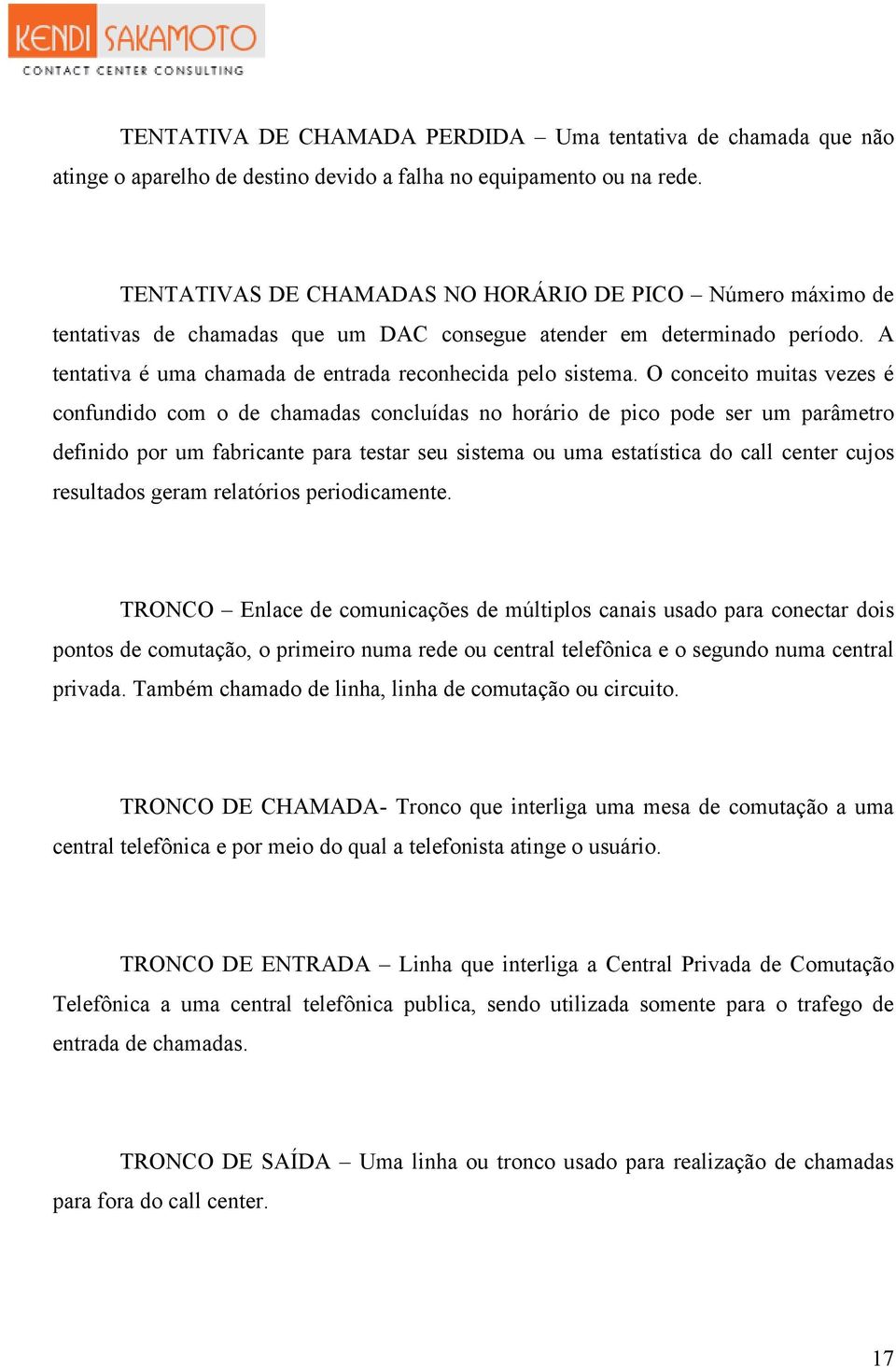 O conceito muitas vezes é confundido com o de chamadas concluídas no horário de pico pode ser um parâmetro definido por um fabricante para testar seu sistema ou uma estatística do call center cujos