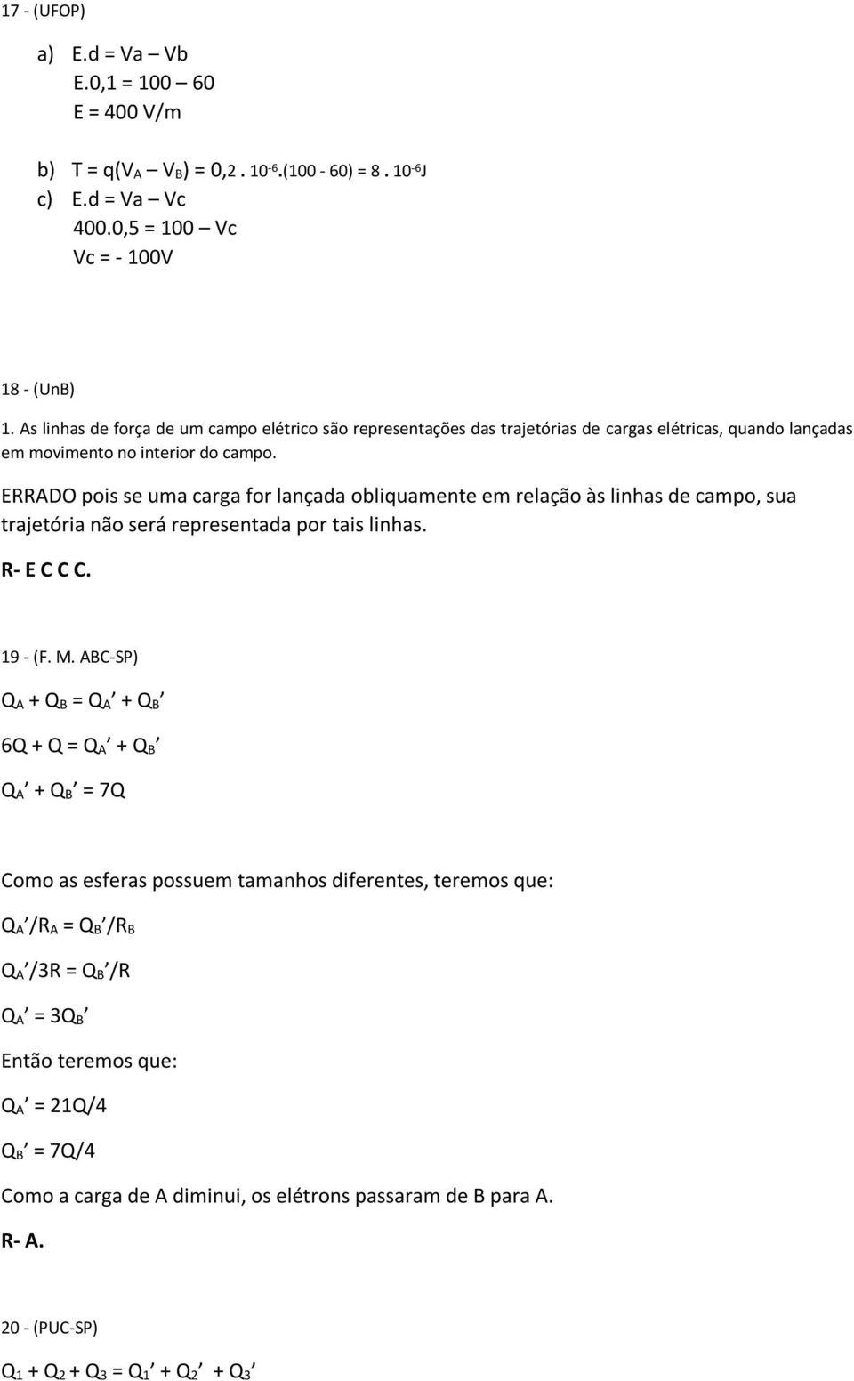 ERRADO pois se uma carga for lançada obliquamente em relação às linhas de campo, sua trajetória não será representada por tais linhas. R- E C C C. 19 - (F. M.