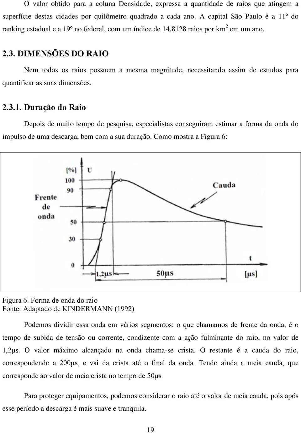 DIMENSÕES DO RAIO Nem todos os raios possuem a mesma magnitude, necessitando assim de estudos para quantificar as suas dimensões. 2.3.1.