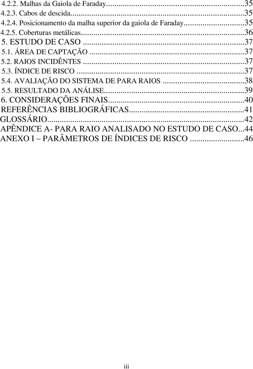 ..37 5.4. AVALIAÇÃO DO SISTEMA DE PARA RAIOS...38 5.5. RESULTADO DA ANÁLISE...39 6. CONSIDERAÇÕES FINAIS.