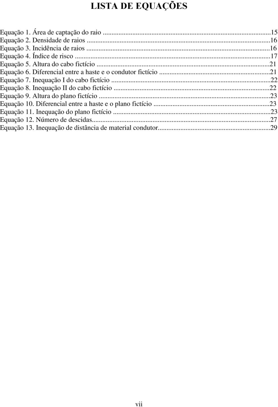 Inequação I do cabo fictício...22 Equação 8. Inequação II do cabo fictício...22 Equação 9. Altura do plano fictício...23 Equação 10.