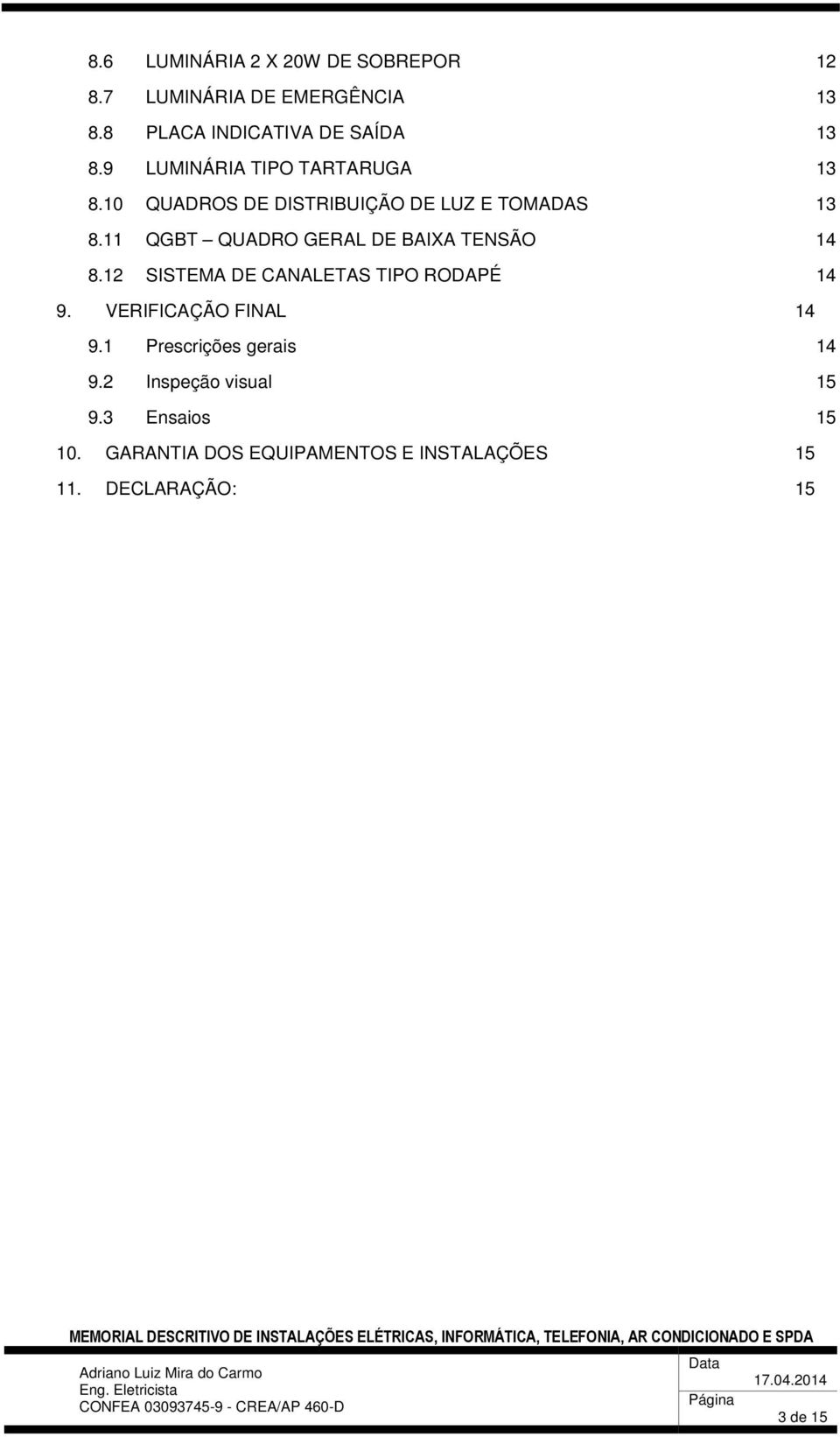 11 QGBT QUADRO GERAL DE BAIXA TENSÃO 14 8.12 SISTEMA DE CANALETAS TIPO RODAPÉ 14 9. VERIFICAÇÃO FINAL 14 9.