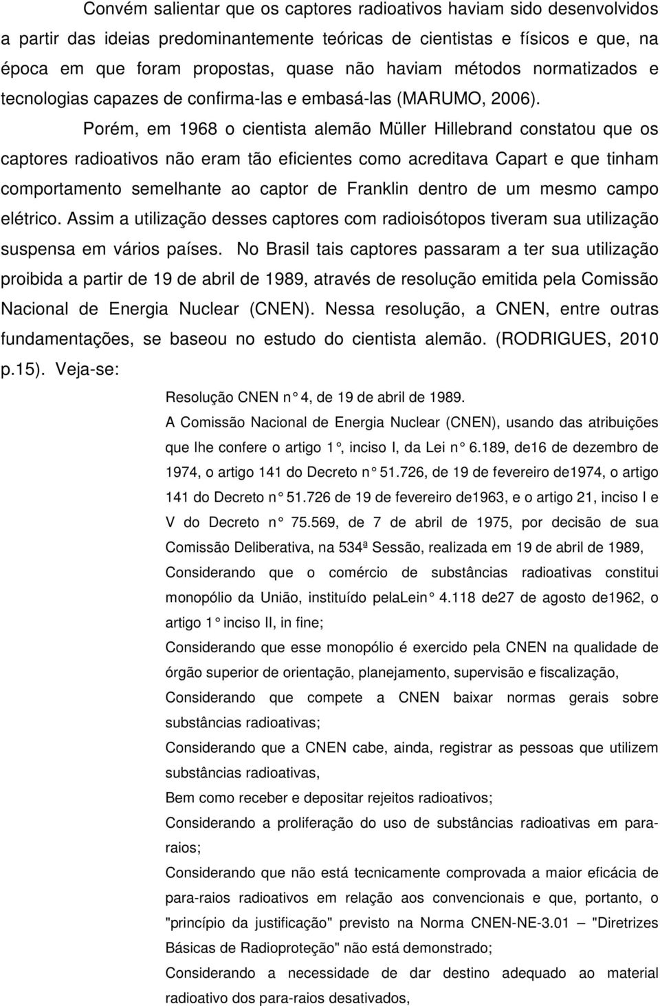 Porém, em 1968 o cientista alemão Müller Hillebrand constatou que os captores radioativos não eram tão eficientes como acreditava Capart e que tinham comportamento semelhante ao captor de Franklin