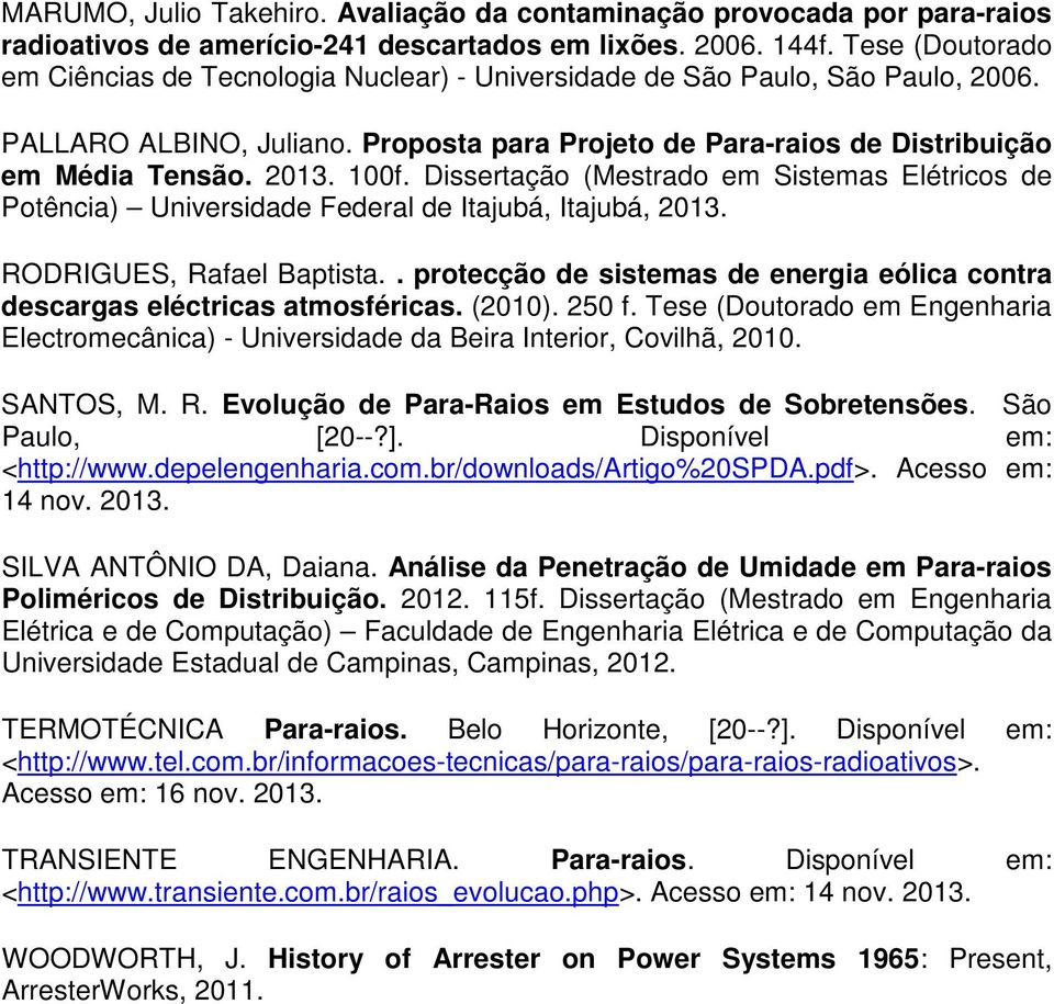 100f. Dissertação (Mestrado em Sistemas Elétricos de Potência) Universidade Federal de Itajubá, Itajubá, 2013. RODRIGUES, Rafael Baptista.