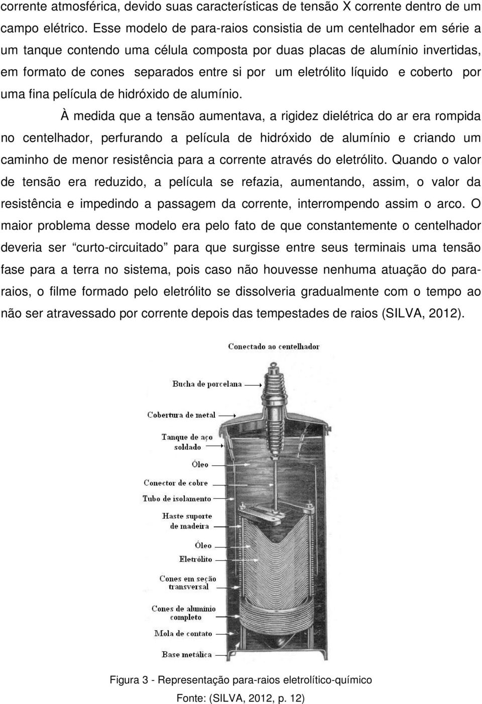 eletrólito líquido e coberto por uma fina película de hidróxido de alumínio.