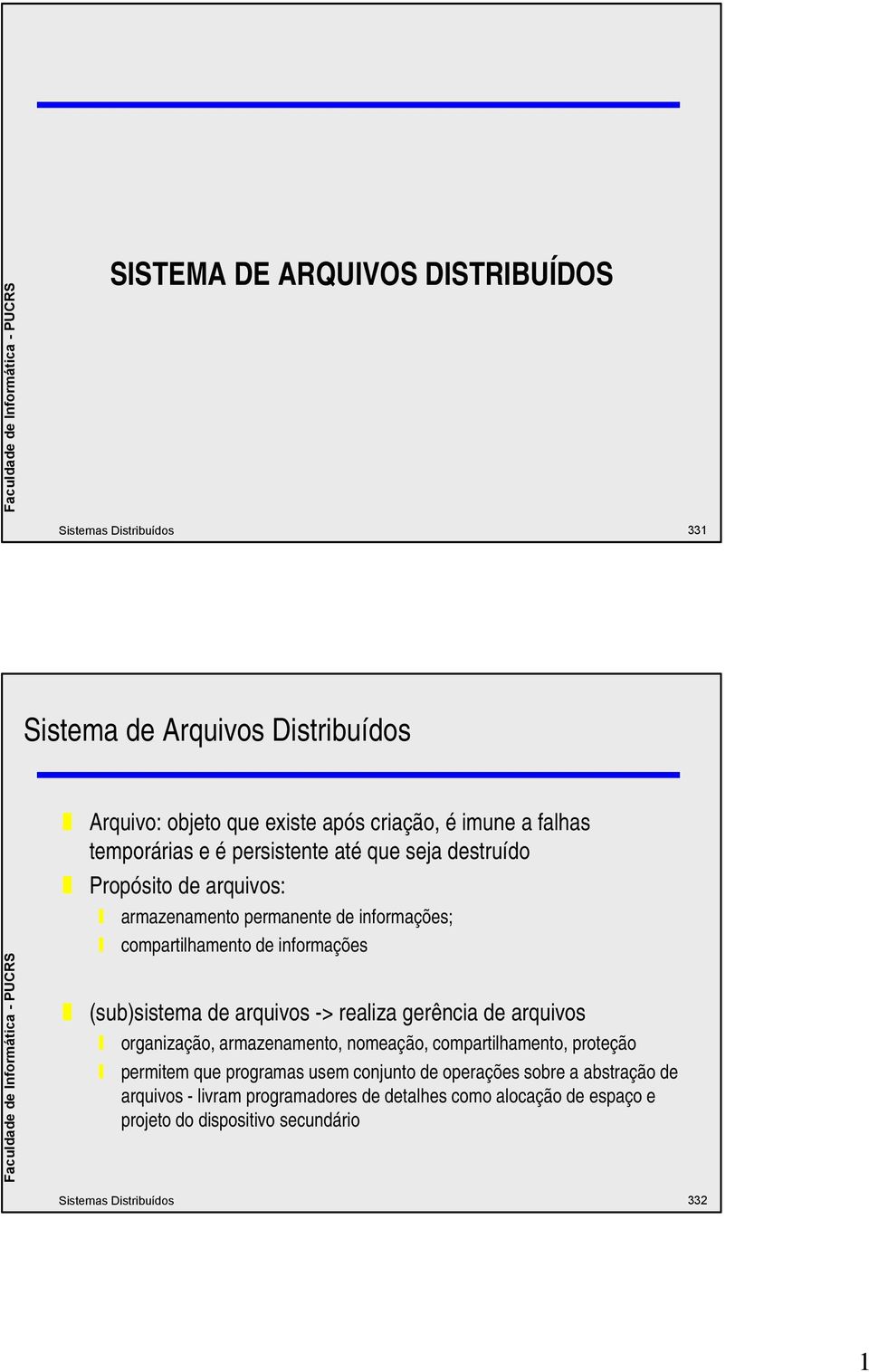 realiza gerência de arquivos organização, armazenamento, nomeação, compartilhamento, proteção permitem que programas usem conjunto de operações