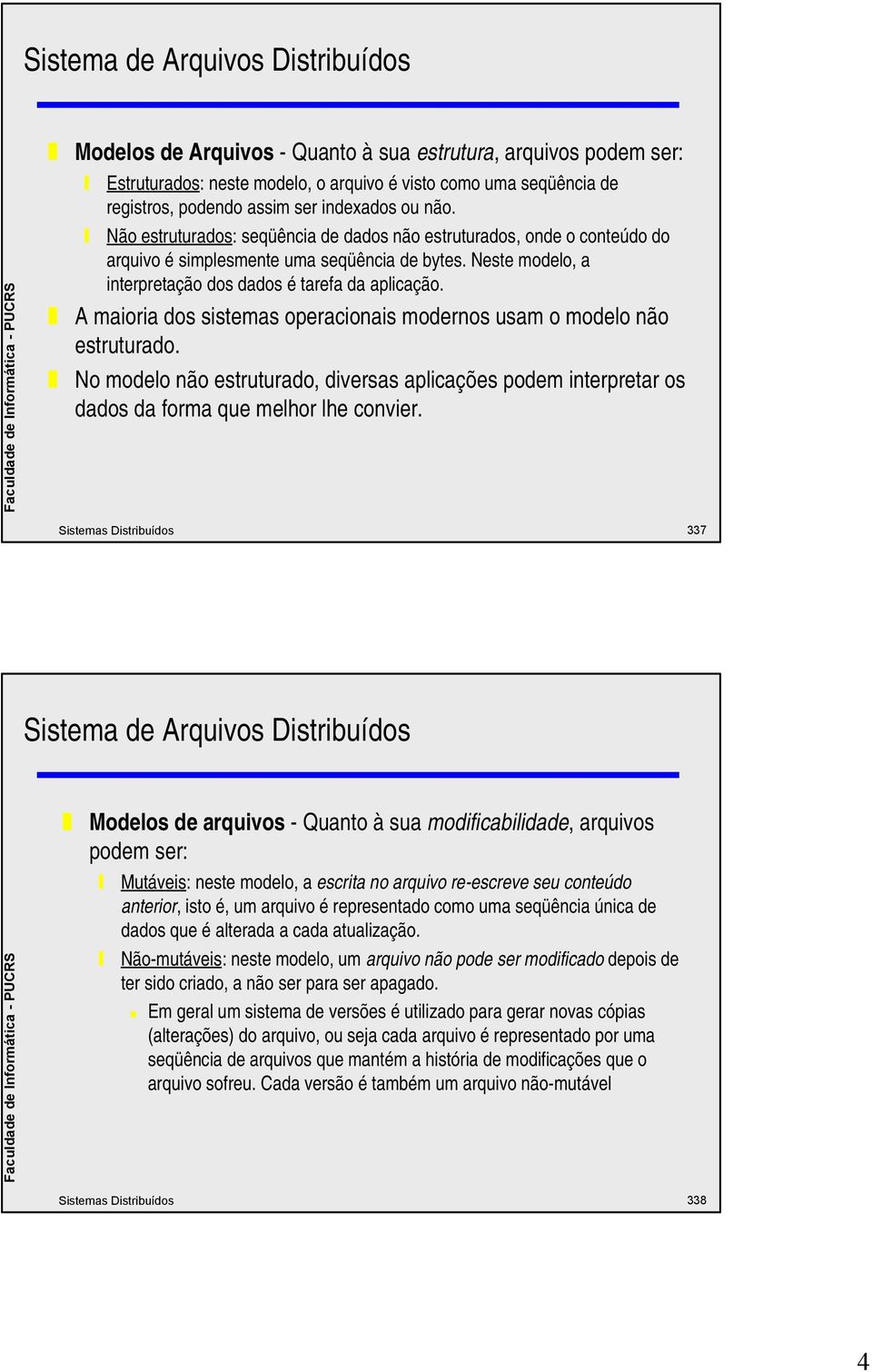 A maioria dos sistemas operacionais modernos usam o modelo não estruturado. No modelo não estruturado, diversas aplicações podem interpretar os dados da forma que melhor lhe convier.