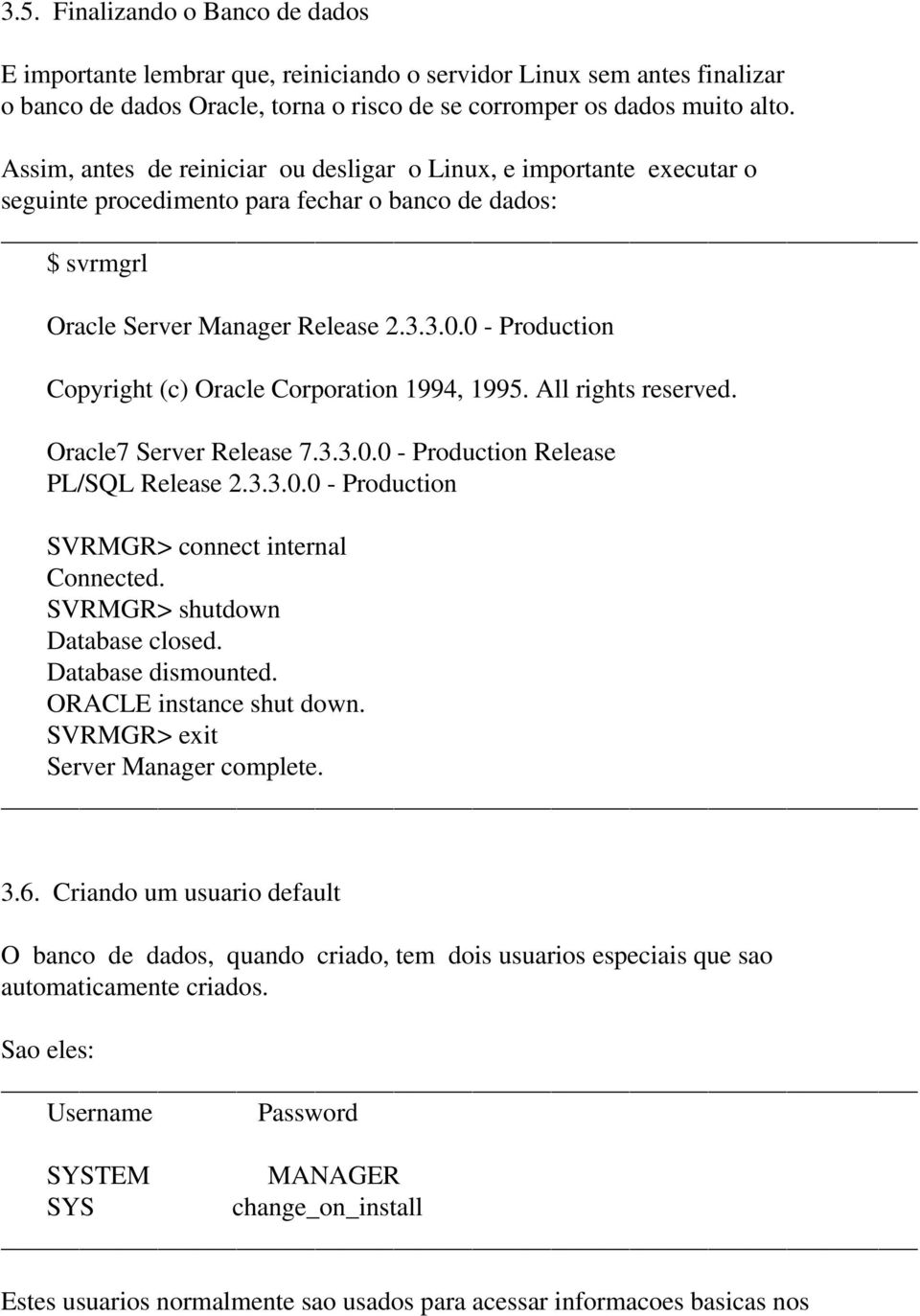 0 - Production Copyright (c) Oracle Corporation 1994, 1995. All rights reserved. Oracle7 Server Release 7.3.3.0.0 - Production Release PL/SQL Release 2.3.3.0.0 - Production SVRMGR> connect internal Connected.