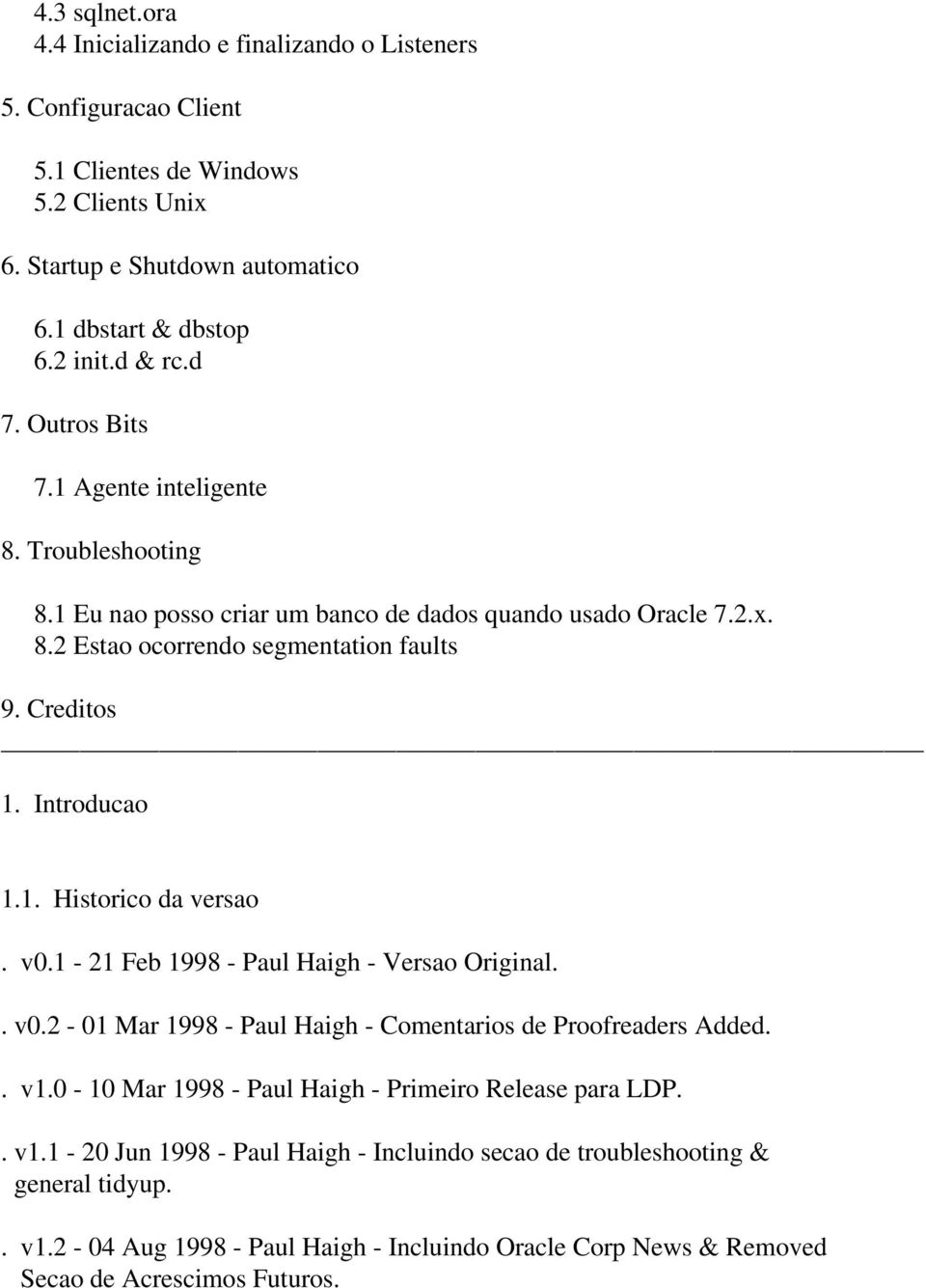 Introducao 1.1. Historico da versao. v0.1-21 Feb 1998 - Paul Haigh - Versao Original.. v0.2-01 Mar 1998 - Paul Haigh - Comentarios de Proofreaders Added.. v1.
