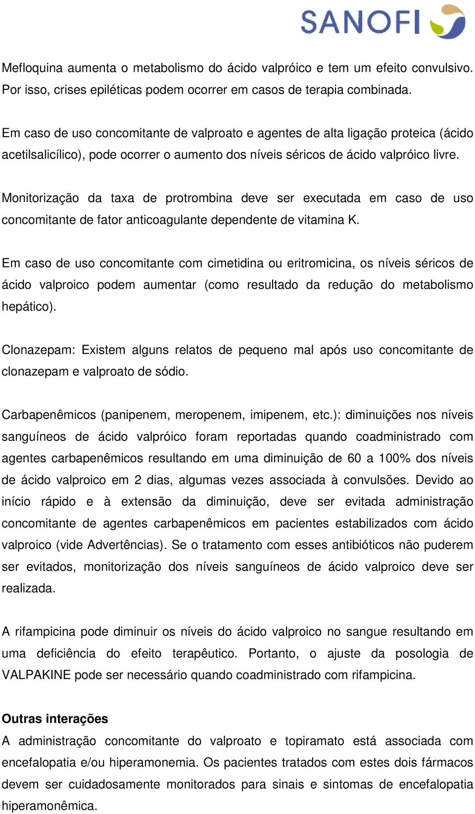 Monitorização da taxa de protrombina deve ser executada em caso de uso concomitante de fator anticoagulante dependente de vitamina K.