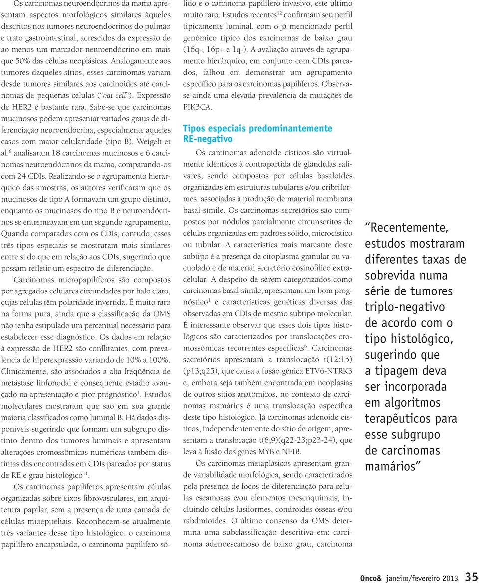 Analogamente aos tumores daqueles sítios, esses carcinomas variam desde tumores similares aos carcinoides até carcinomas de pequenas células ( oat cell ). Expressão de HER2 é bastante rara.