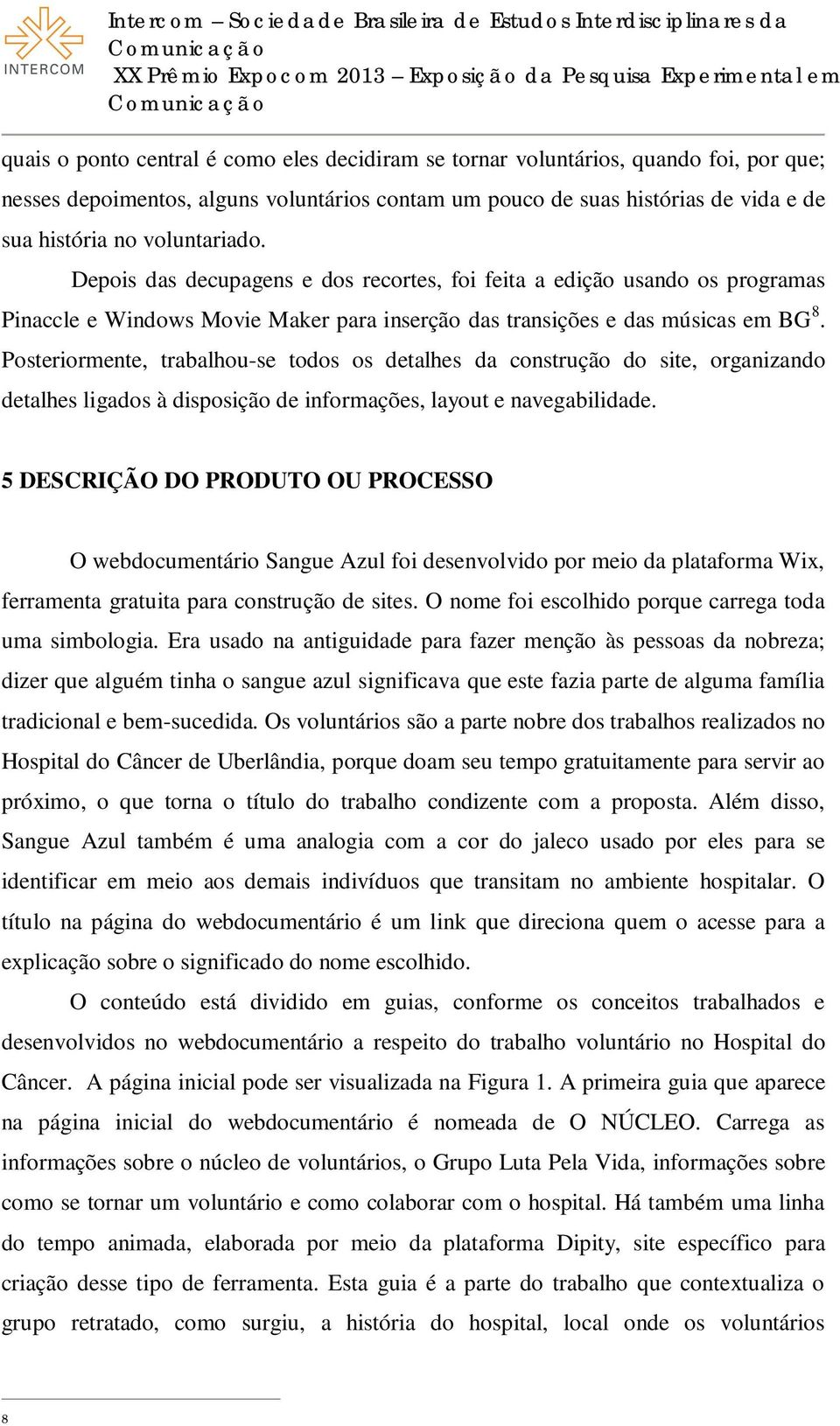 Posteriormente, trabalhou-se todos os detalhes da construção do site, organizando detalhes ligados à disposição de informações, layout e navegabilidade.