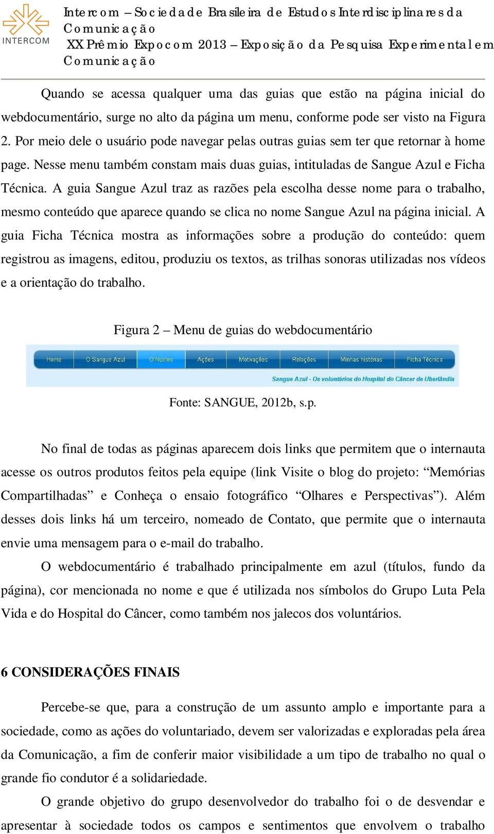 A guia Sangue Azul traz as razões pela escolha desse nome para o trabalho, mesmo conteúdo que aparece quando se clica no nome Sangue Azul na página inicial.