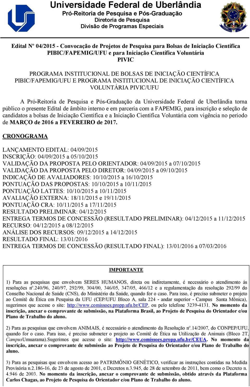 CIENTÍFICA VOLUNTÁRIA PIVIC/UFU A Pró-Reitoria de Pesquisa e Pós-Graduação da Universidade Federal de Uberlândia torna público o presente Edital de âmbito interno e em parceria com a FAPEMIG, para