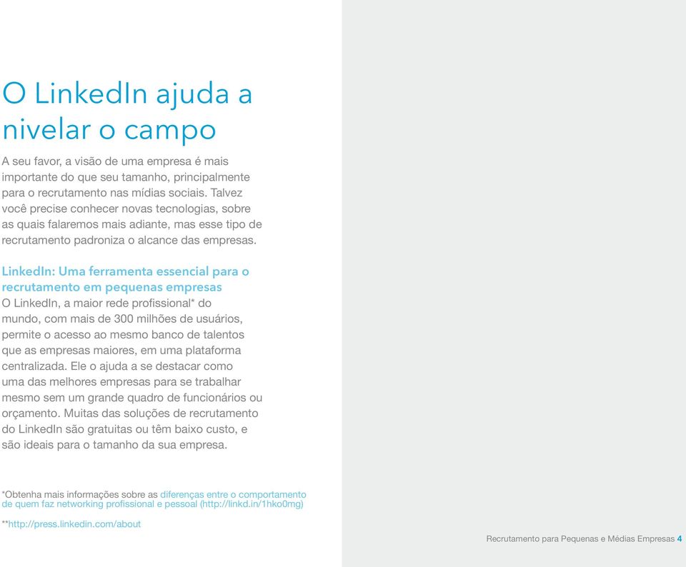 LinkedIn: Uma ferramenta essencial para o recrutamento em pequenas empresas O LinkedIn, a maior rede profissional* do mundo, com mais de 300 milhões de usuários, permite o acesso ao mesmo banco de