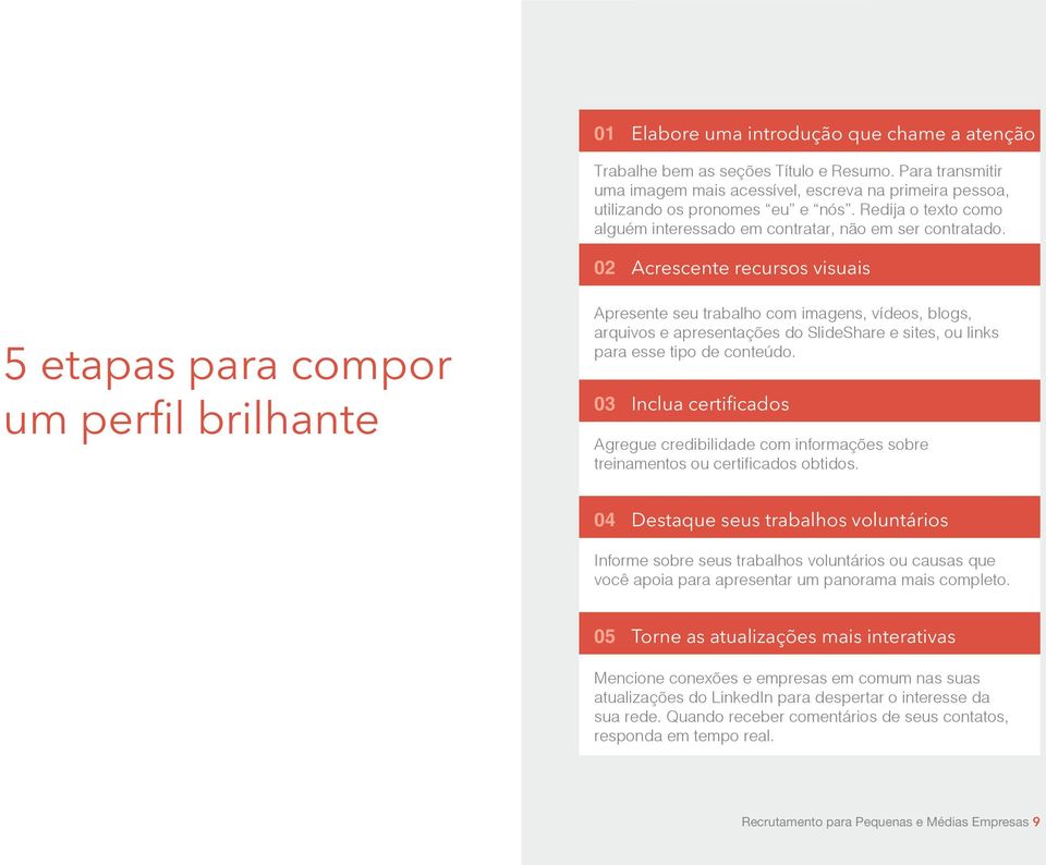 02 Acrescente recursos visuais 5 etapas para compor um perfil brilhante Apresente seu trabalho com imagens, vídeos, blogs, arquivos e apresentações do SlideShare e sites, ou links para esse tipo de