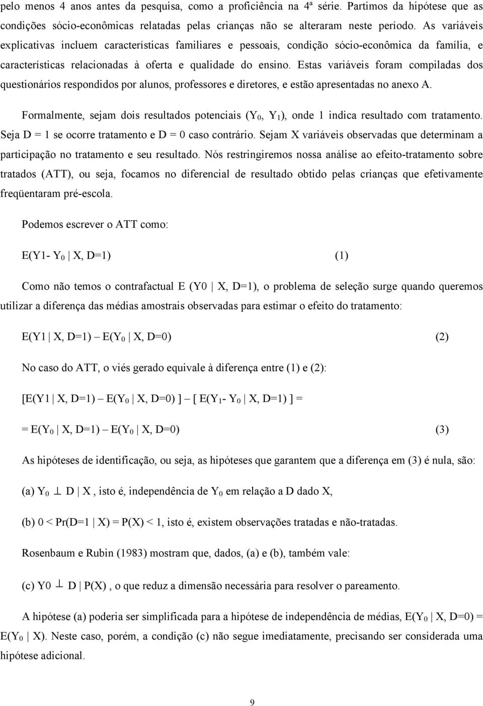 Estas variáveis foram compiladas dos questionários respondidos por alunos, professores e diretores, e estão apresentadas no anexo A.