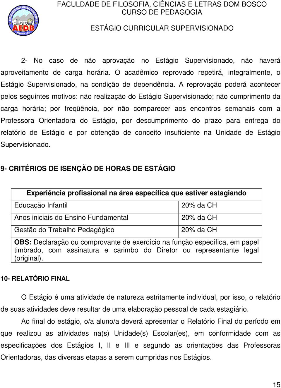 Professora Orientadora do Estágio, por descumprimento do prazo para entrega do relatório de Estágio e por obtenção de conceito insuficiente na Unidade de Estágio Supervisionado.