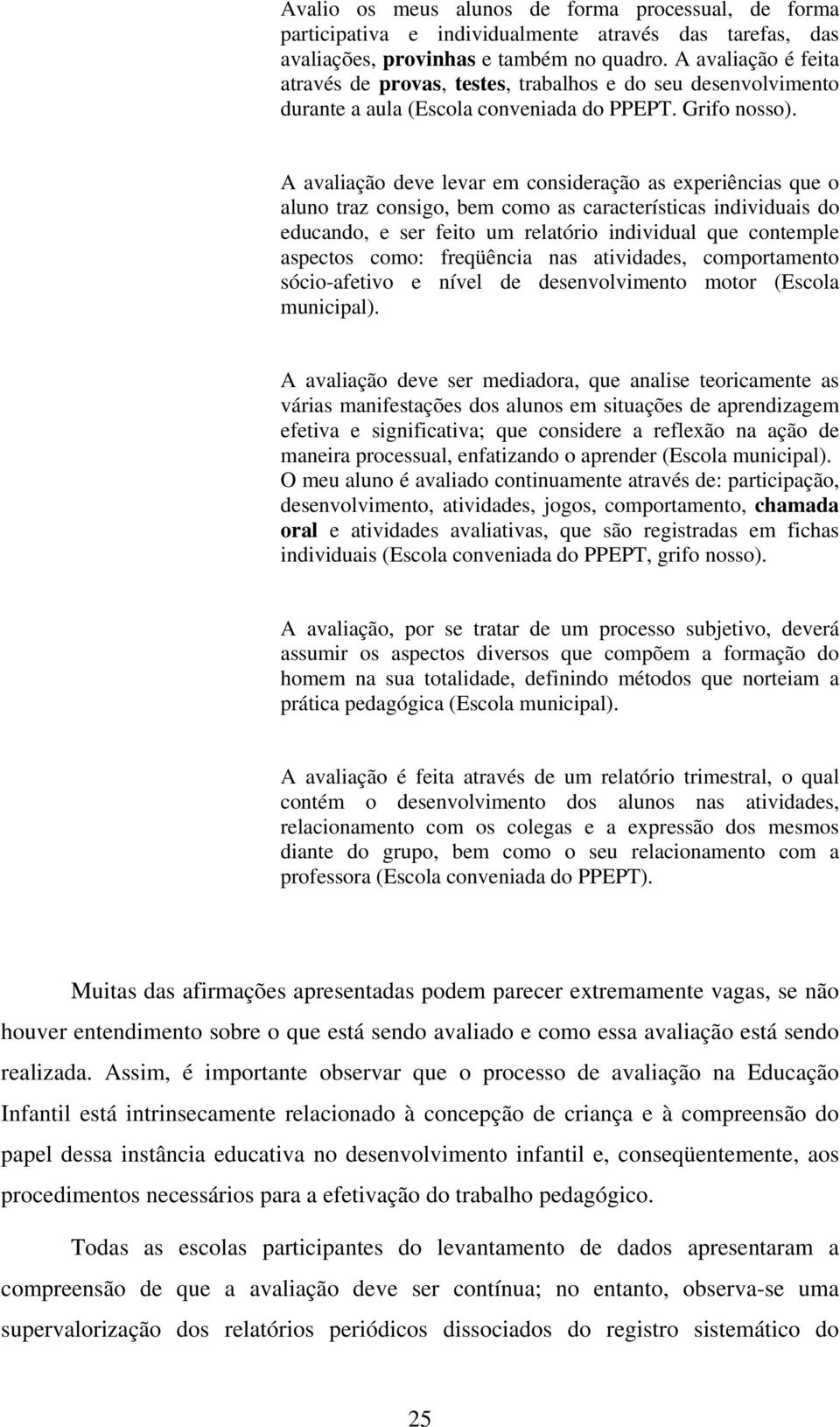 A avaliação deve levar em consideração as experiências que o aluno traz consigo, bem como as características individuais do educando, e ser feito um relatório individual que contemple aspectos como: