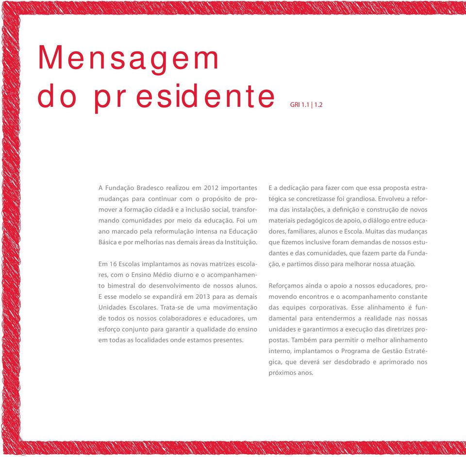 Foi um ano marcado pela reformulação intensa na Educação Básica e por melhorias nas demais áreas da Instituição.