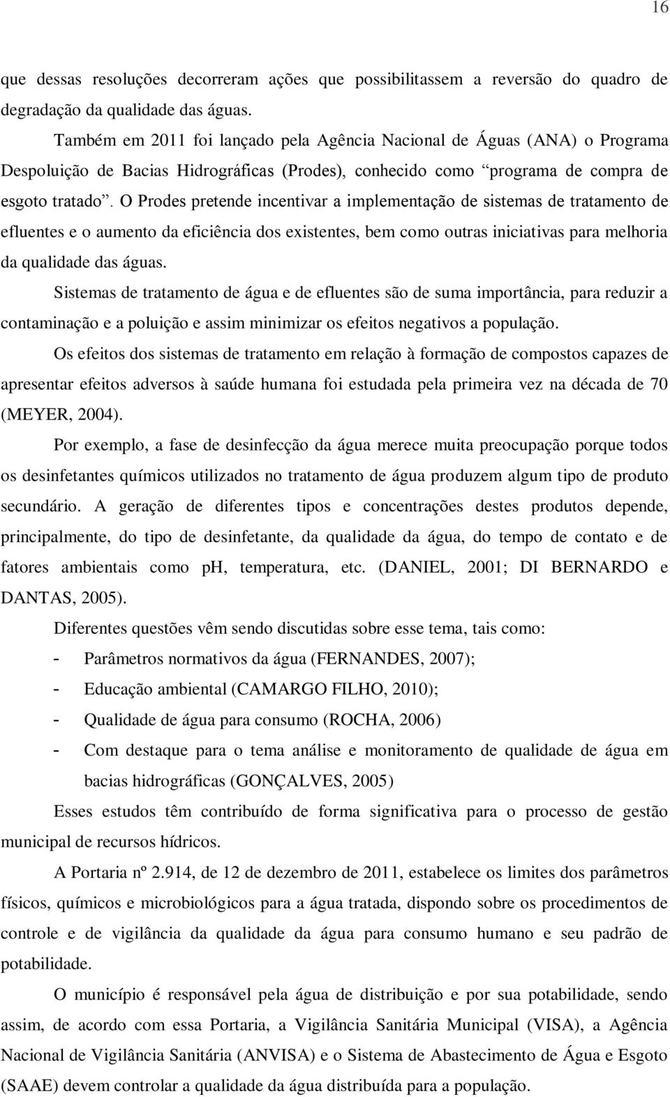 O Prodes pretende incentivar a implementação de sistemas de tratamento de efluentes e o aumento da eficiência dos existentes, bem como outras iniciativas para melhoria da qualidade das águas.