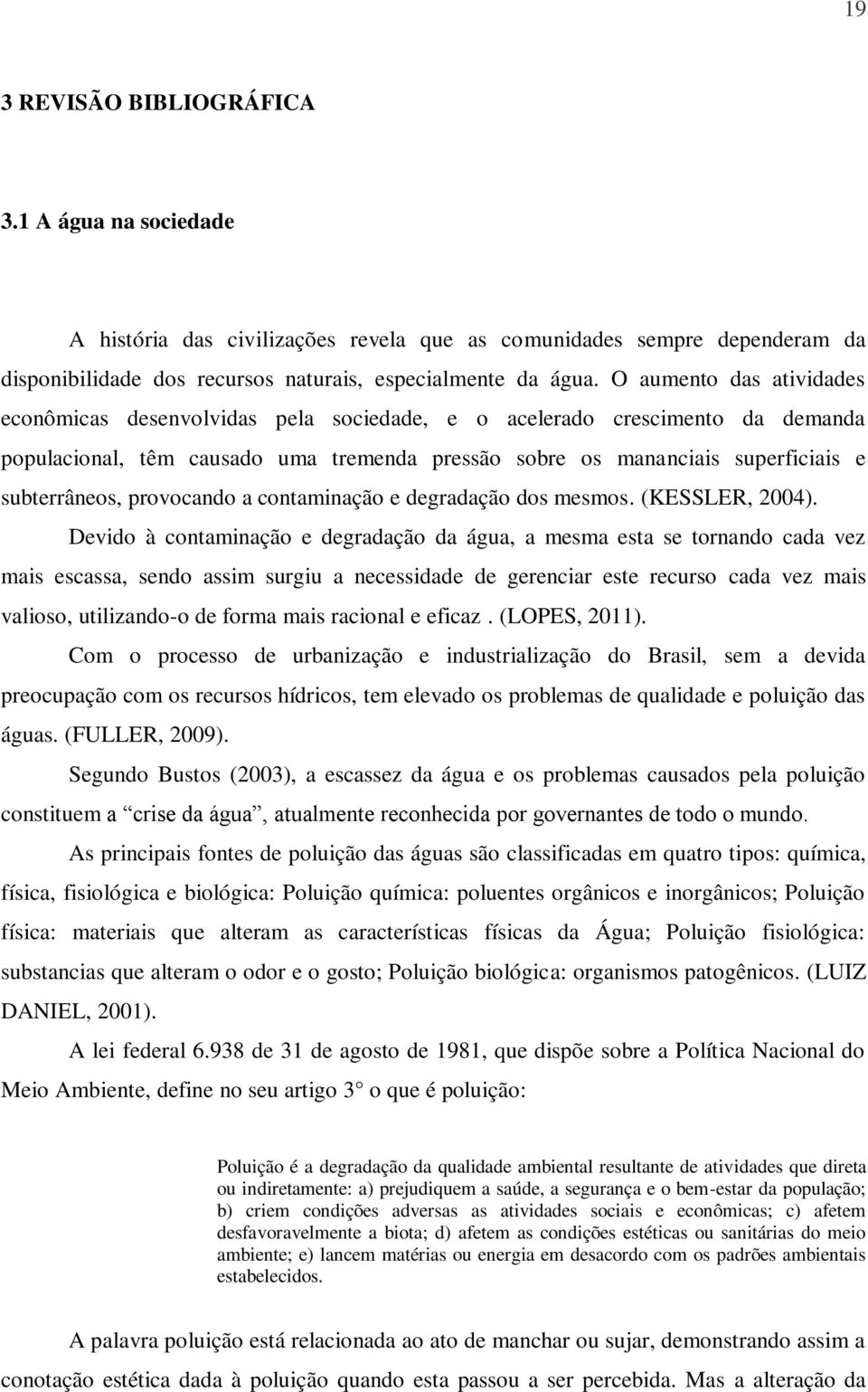 provocando a contaminação e degradação dos mesmos. (KESSLER, 2004).