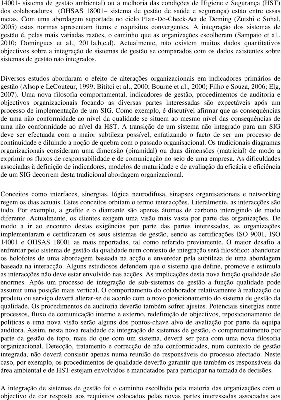 A integração dos sistemas de gestão é, pelas mais variadas razões, o caminho que as organizações escolheram (Sampaio et al., 21; Domingues et al., 211a,b,c,d).