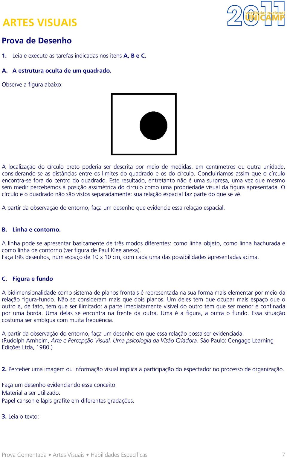 círculo. Concluiríamos assim que o círculo encontra-se fora do centro do quadrado.