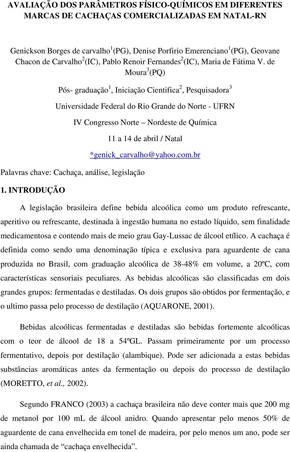 de Moura 3 (PQ) Pós- graduação 1, Iniciação Cientifica 2, Pesquisadora 3 Universidade Federal do Rio Grande do Norte - UFRN Palavras chave: Cachaça, análise, legislação 1.