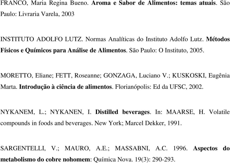 MORETTO, Eliane; FETT, Roseanne; GONZAGA, Luciano V.; KUSKOSKI, Eugênia Marta. Introdução à ciência de alimentos. Florianópolis: Ed da UFSC, 2002. NYKANEM, L.