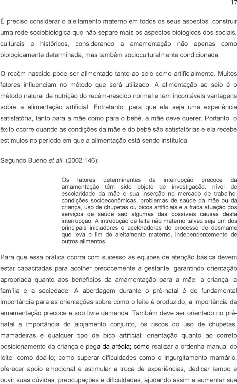 Muitos fatores influenciam no método que será utilizado. A alimentação ao seio é o método natural de nutrição do recém-nascido normal e tem incontáveis vantagens sobre a alimentação artificial.