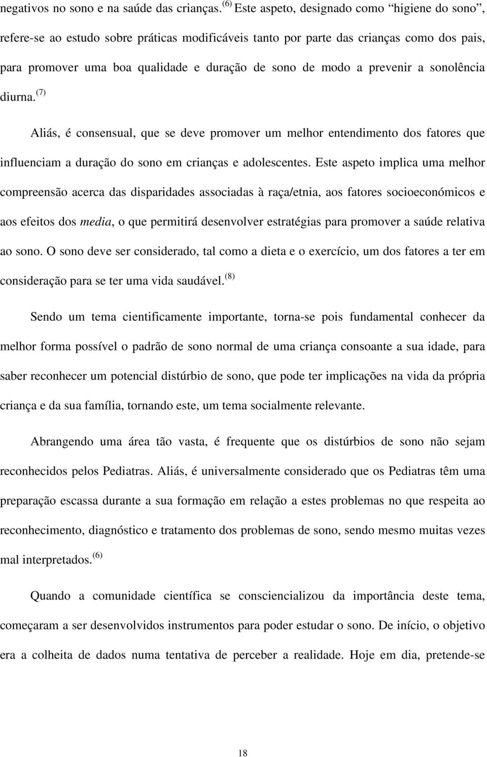 a prevenir a sonolência diurna. (7) Aliás, é consensual, que se deve promover um melhor entendimento dos fatores que influenciam a duração do sono em crianças e adolescentes.