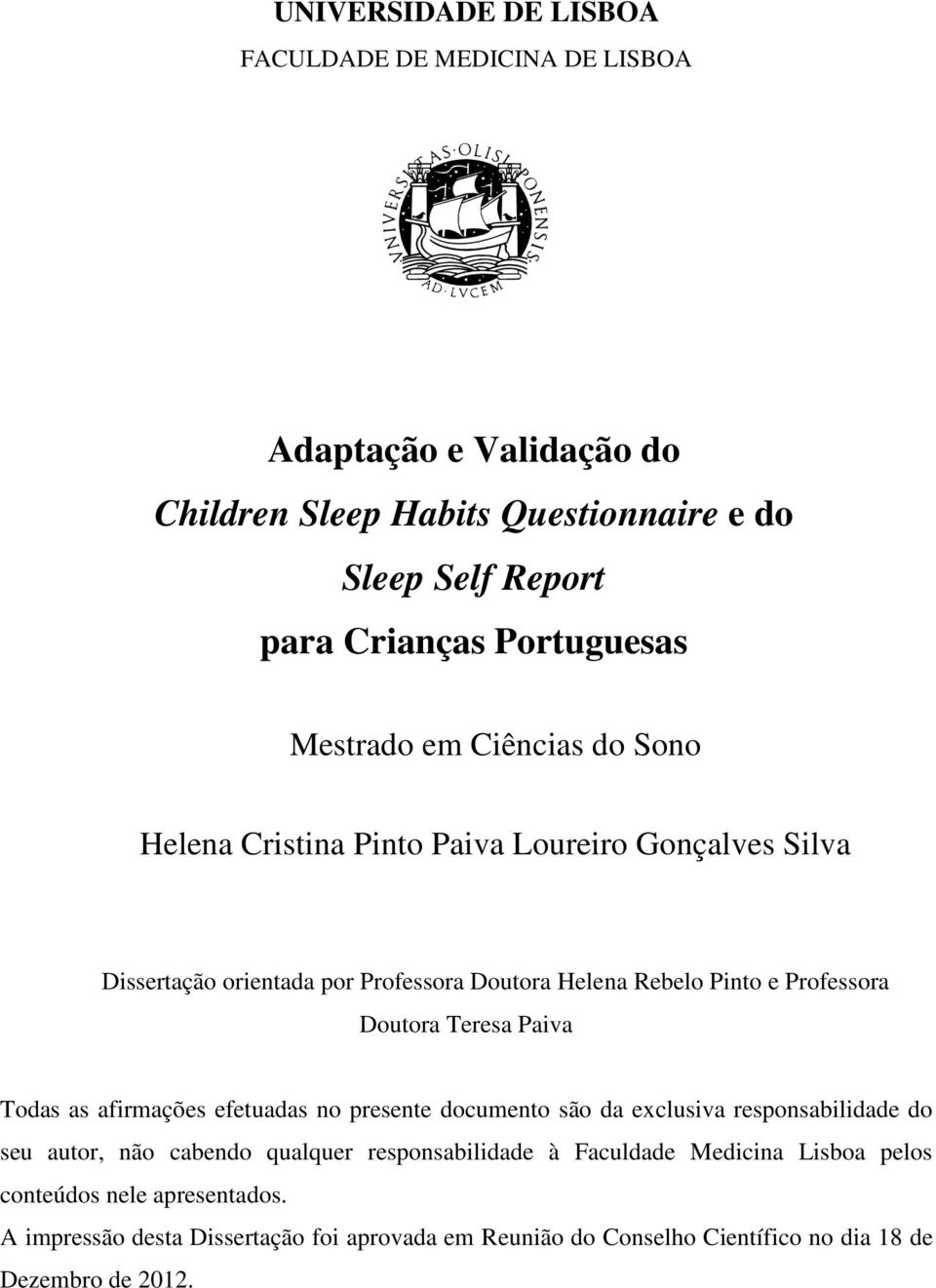 Professora Doutora Teresa Paiva Todas as afirmações efetuadas no presente documento são da exclusiva responsabilidade do seu autor, não cabendo qualquer