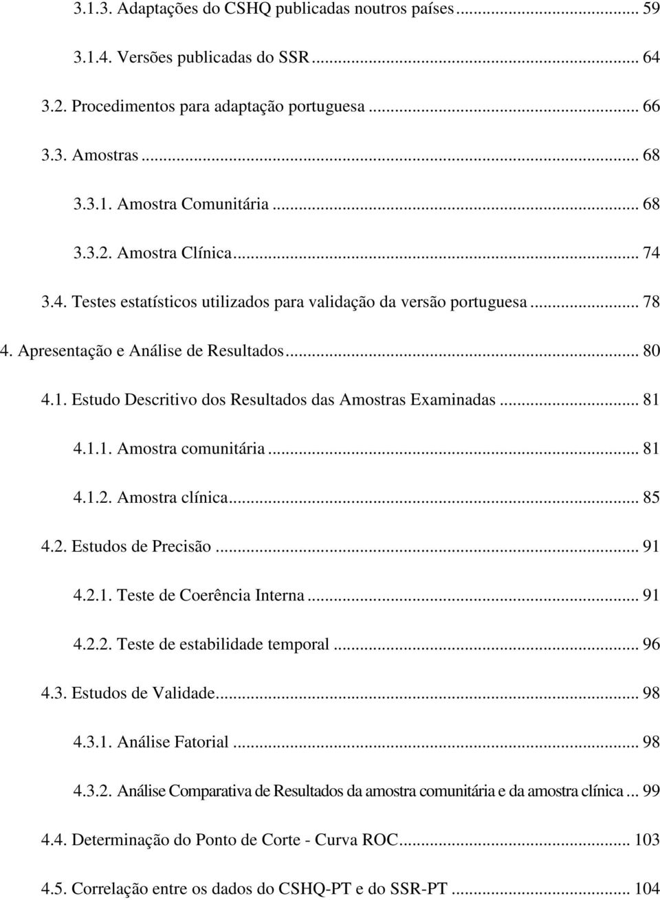 Estudo Descritivo dos Resultados das Amostras Examinadas... 81 4.1.1. Amostra comunitária... 81 4.1.2. Amostra clínica... 85 4.2. Estudos de Precisão... 91 4.2.1. Teste de Coerência Interna... 91 4.2.2. Teste de estabilidade temporal.