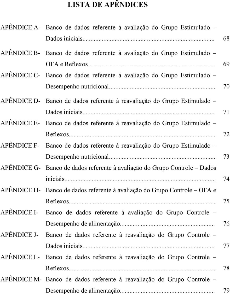 .. 71 APÊNDICE E- Banco de dados referente à reavaliação do Grupo Estimulado Reflexos... 72 APÊNDICE F- Banco de dados referente à reavaliação do Grupo Estimulado Desempenho nutricional.