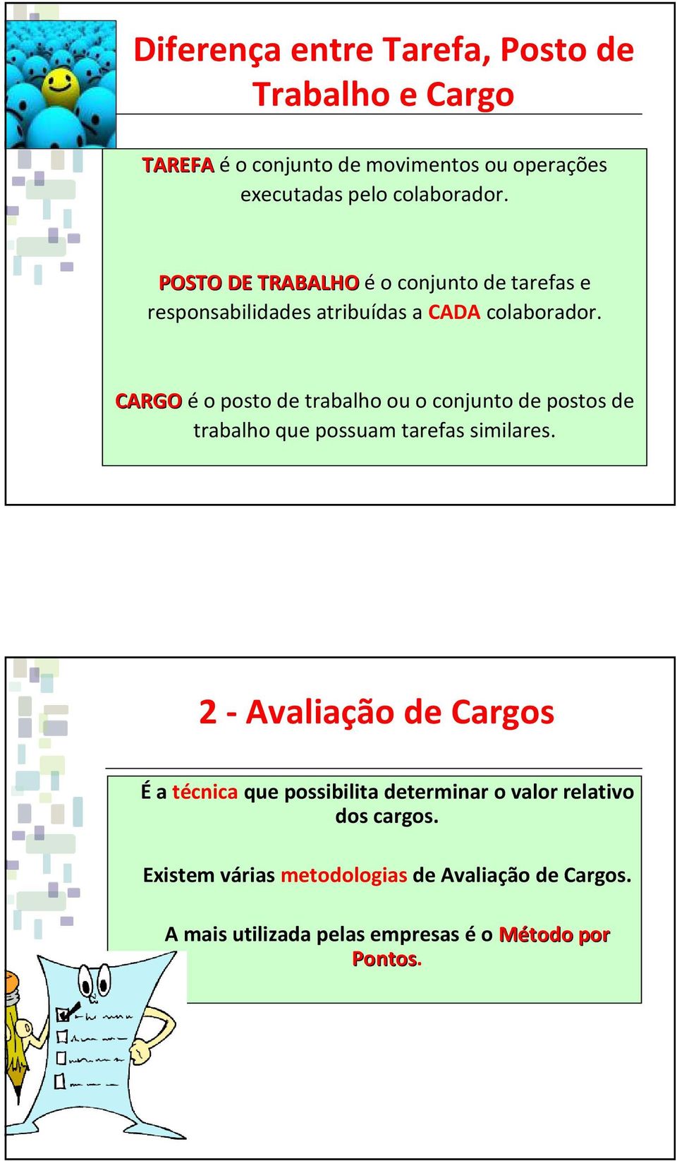 CARGOéo posto de trabalho ou o conjunto de postos de trabalho que possuam tarefas similares.