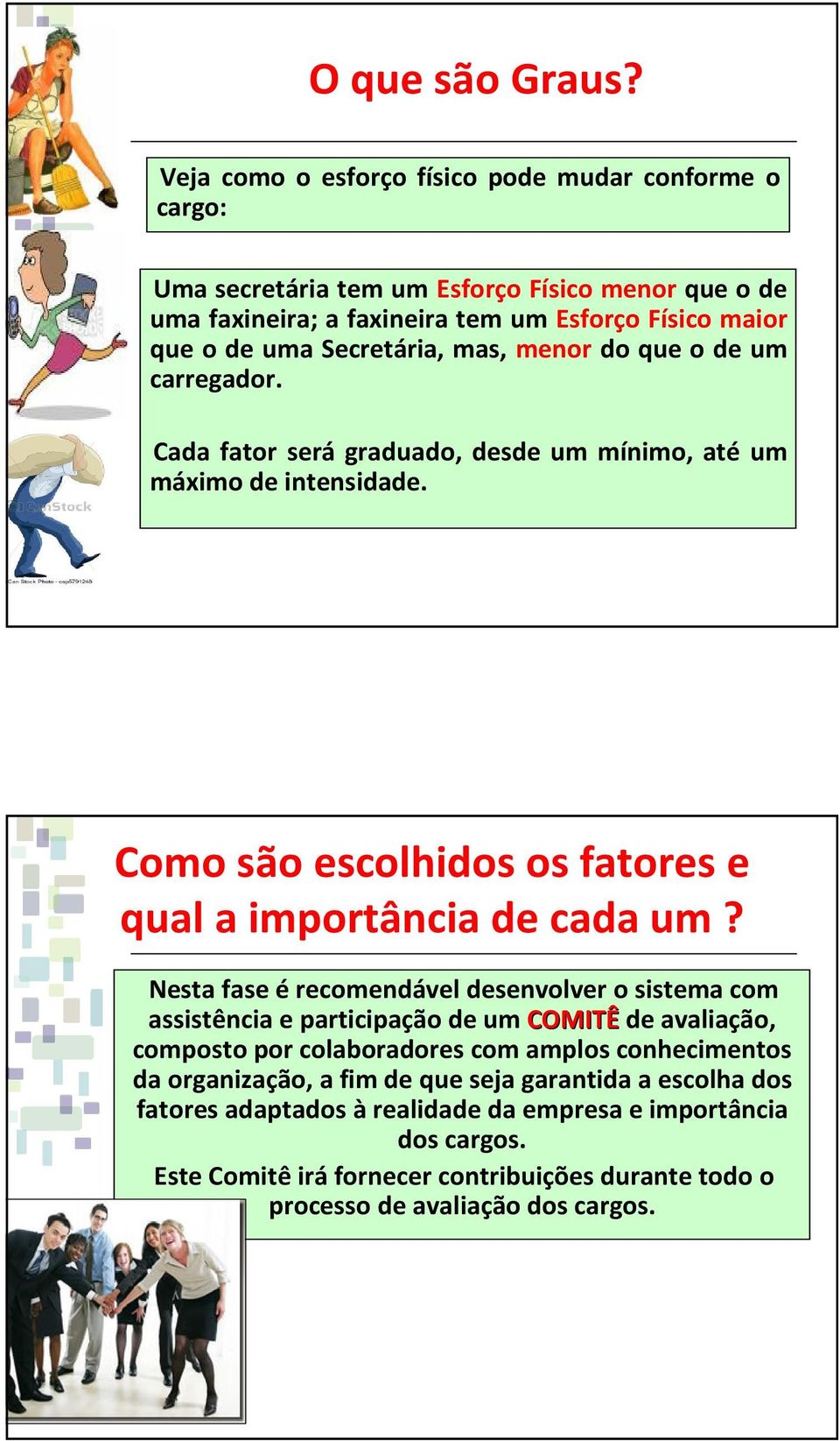 Secretária, mas, menor do que o de um carregador. Cada fator será graduado, desde um mínimo, até um máximo de intensidade. Como são escolhidos os fatores e qual a importância de cada um?