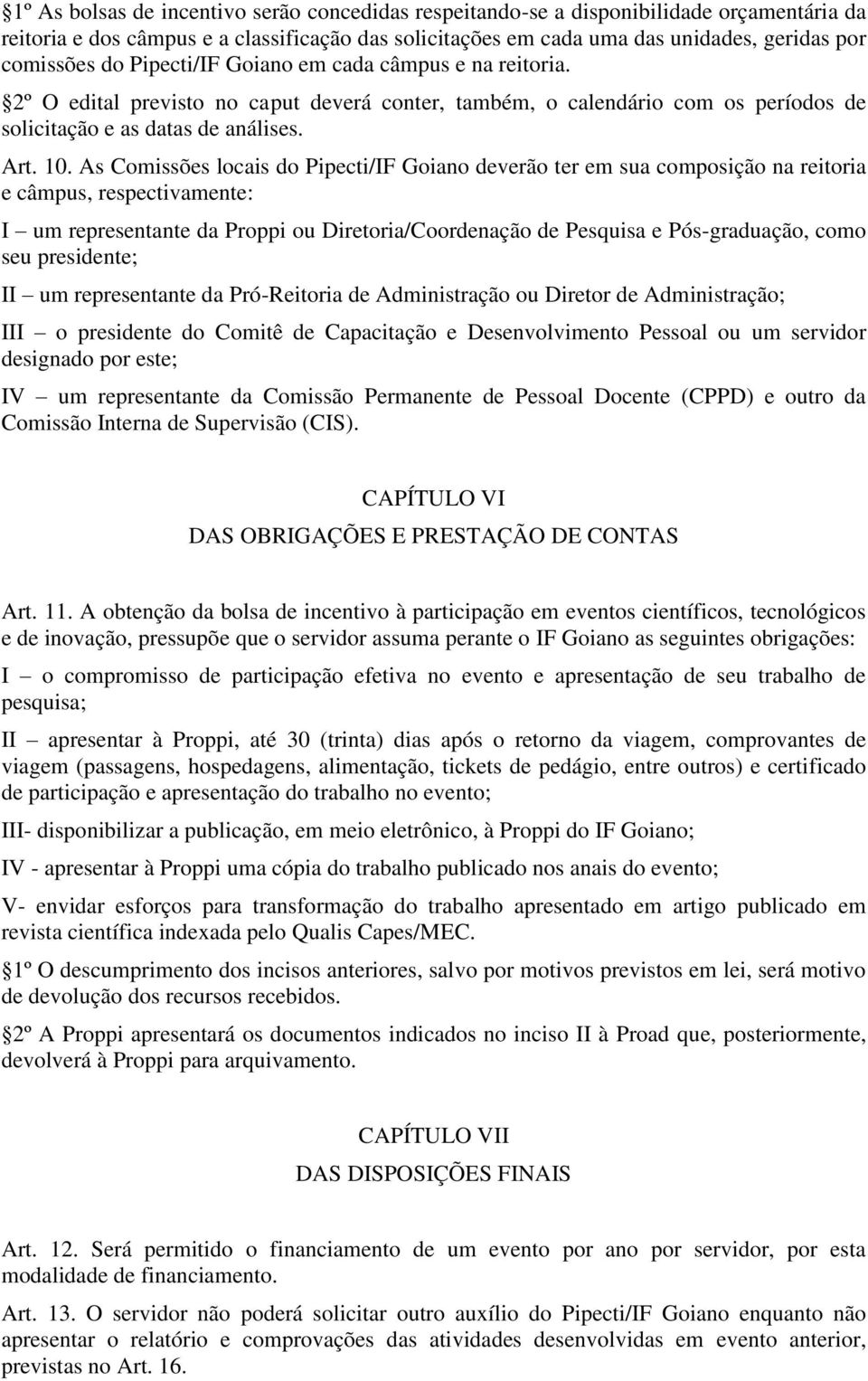 As Comissões locais do Pipecti/IF Goiano deverão ter em sua composição na reitoria e câmpus, respectivamente: I um representante da Proppi ou Diretoria/Coordenação de Pesquisa e Pós-graduação, como