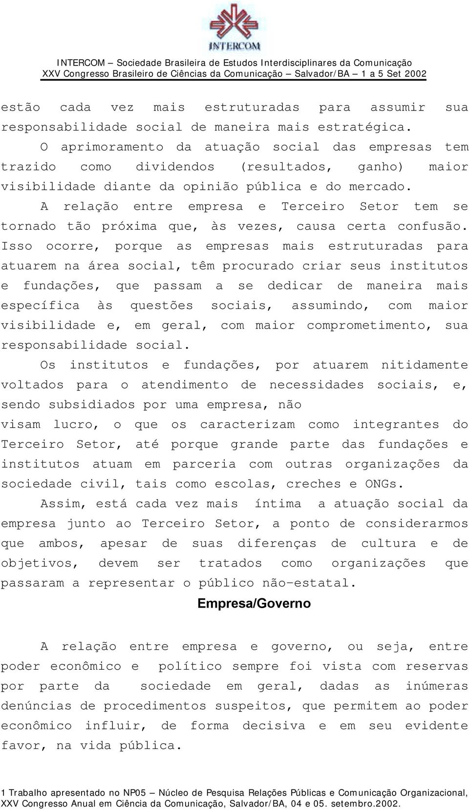 A relação entre empresa e Terceiro Setor tem se tornado tão próxima que, às vezes, causa certa confusão.