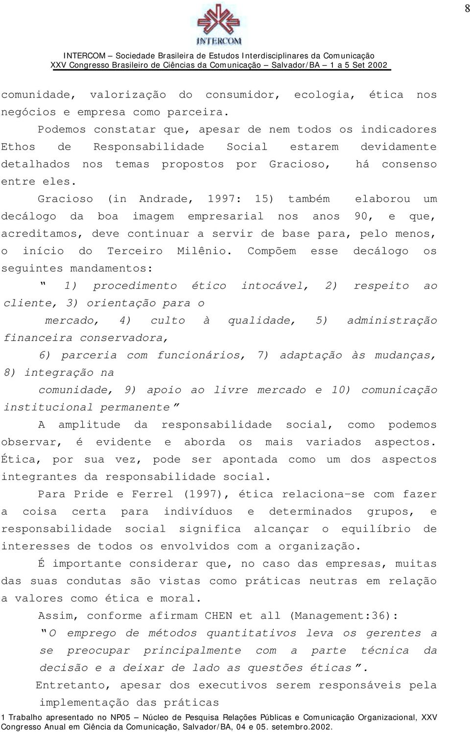 Gracioso (in Andrade, 1997: 15) também elaborou um decálogo da boa imagem empresarial nos anos 90, e que, acreditamos, deve continuar a servir de base para, pelo menos, o início do Terceiro Milênio.