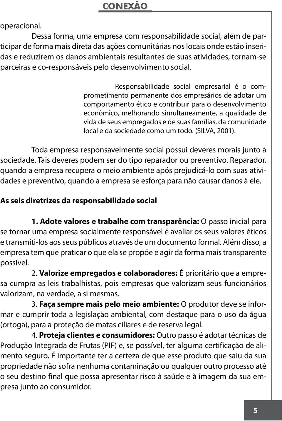 suas atividades, tornam-se parceiras e co-responsáveis pelo desenvolvimento social.