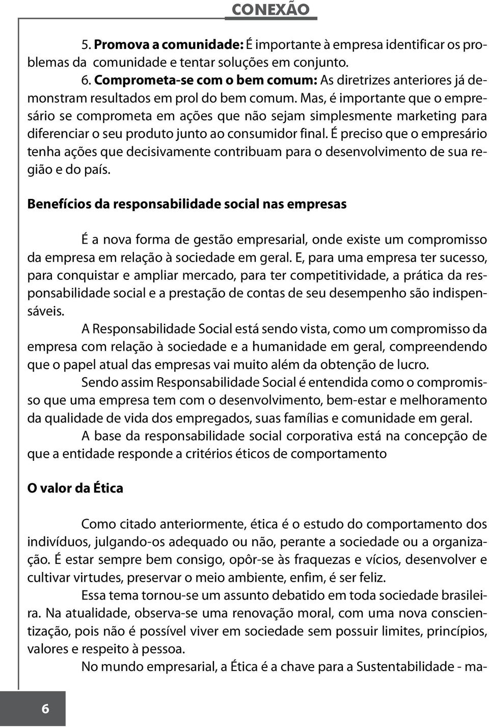 Mas, é importante que o empresário se comprometa em ações que não sejam simplesmente marketing para diferenciar o seu produto junto ao consumidor final.