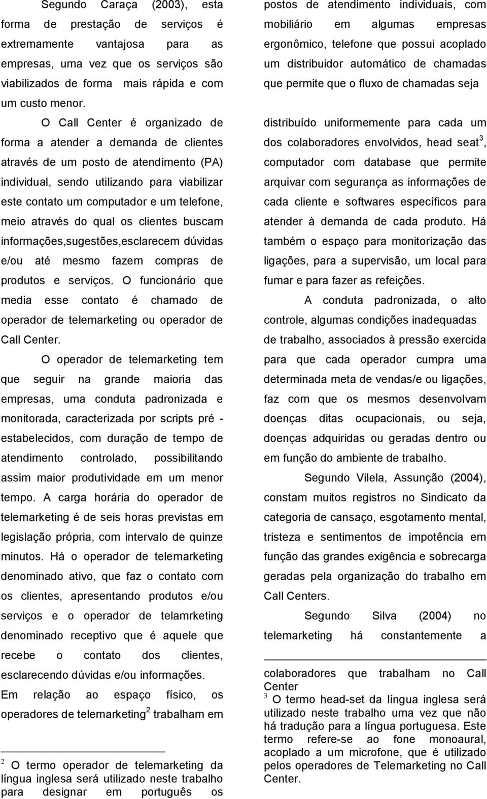 através do qual os clientes buscam informações,sugestões,esclarecem dúvidas e/ou até mesmo fazem compras de produtos e serviços.