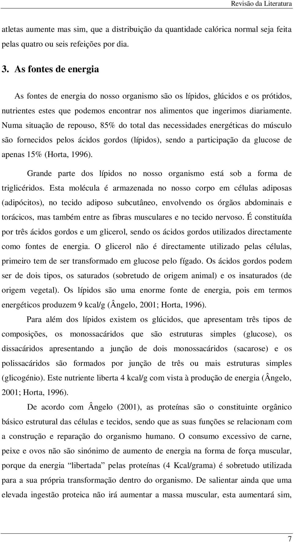 Numa situação de repouso, 85% do total das necessidades energéticas do músculo são fornecidos pelos ácidos gordos (lípidos), sendo a participação da glucose de apenas 15% (Horta, 1996).