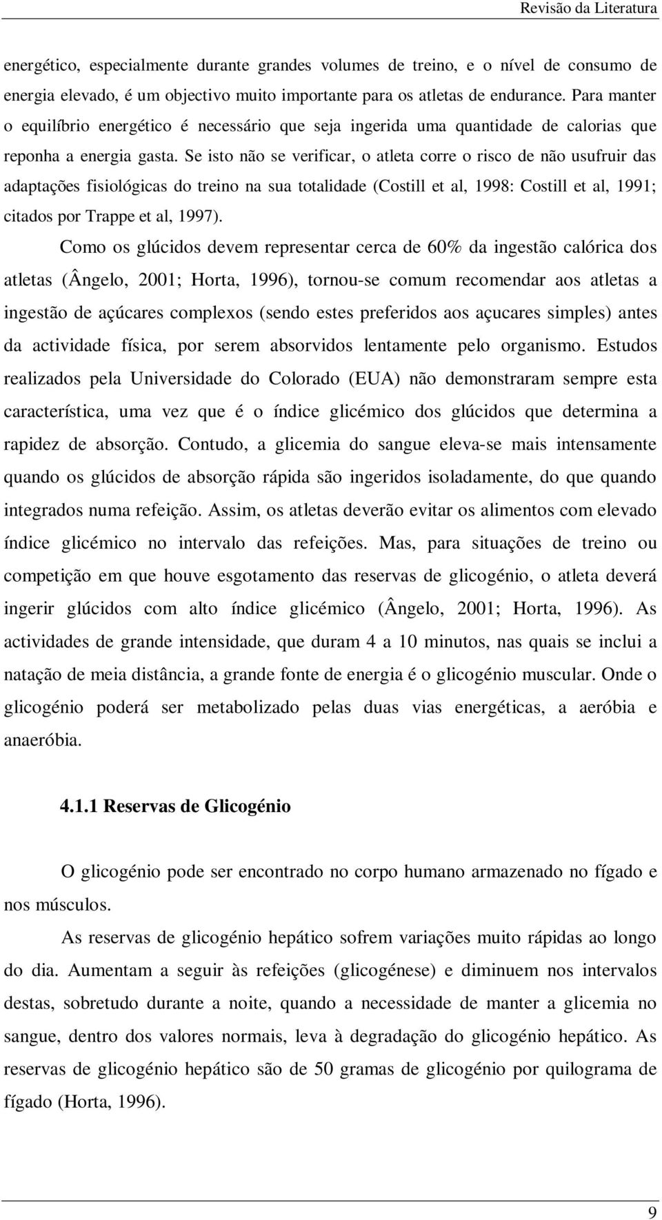 Se isto não se verificar, o atleta corre o risco de não usufruir das adaptações fisiológicas do treino na sua totalidade (Costill et al, 1998: Costill et al, 1991; citados por Trappe et al, 1997).