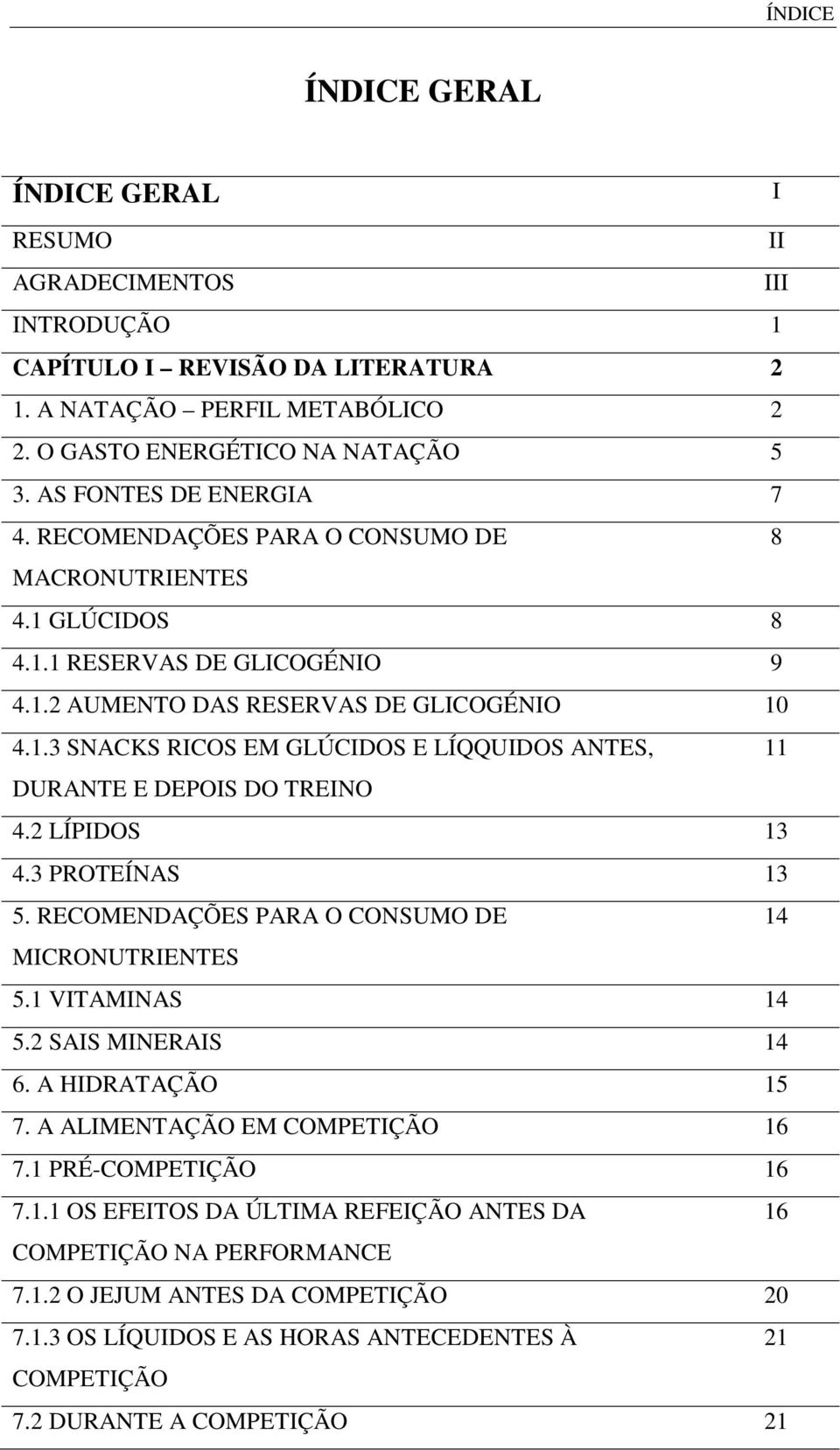 2 LÍPIDOS 13 4.3 PROTEÍNAS 13 5. RECOMENDAÇÕES PARA O CONSUMO DE 14 MICRONUTRIENTES 5.1 VITAMINAS 14 5.2 SAIS MINERAIS 14 6. A HIDRATAÇÃO 15 7. A ALIMENTAÇÃO EM COMPETIÇÃO 16 7.1 PRÉ-COMPETIÇÃO 16 7.