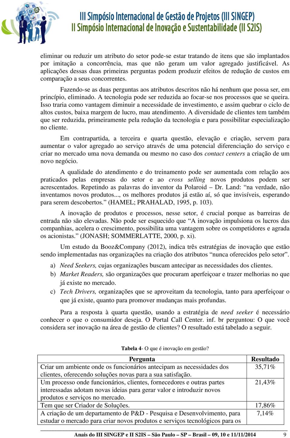 Fazendo-se as duas perguntas aos atributos descritos não há nenhum que possa ser, em princípio, eliminado. A tecnologia pode ser reduzida ao focar-se nos processos que se queira.