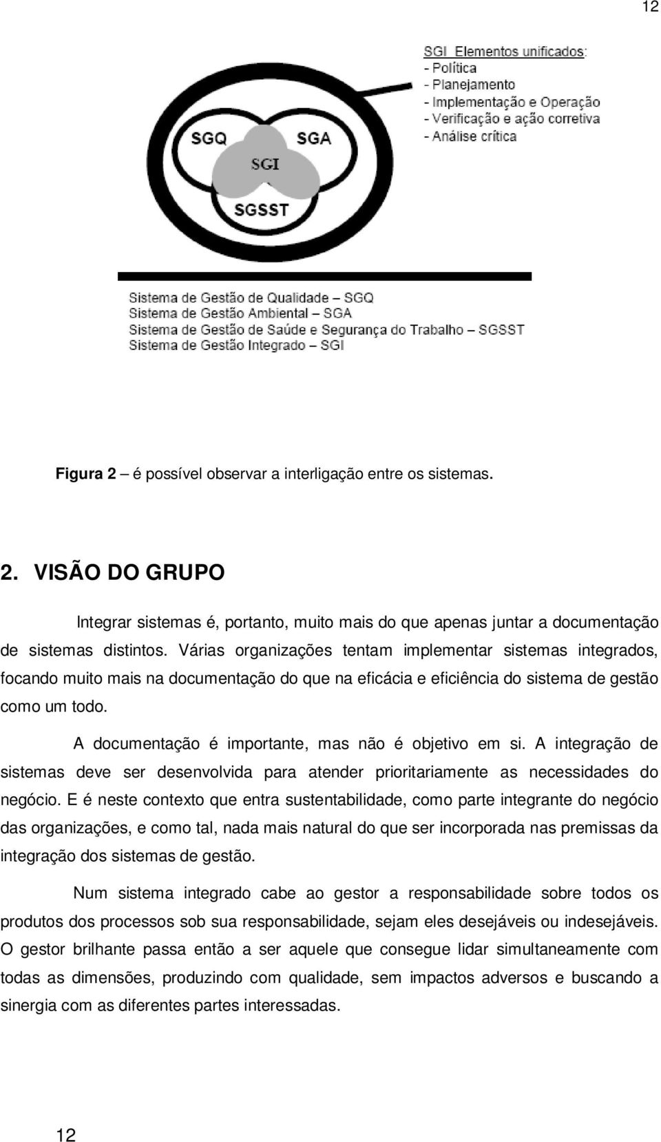 A documentação é importante, mas não é objetivo em si. A integração de sistemas deve ser desenvolvida para atender prioritariamente as necessidades do negócio.