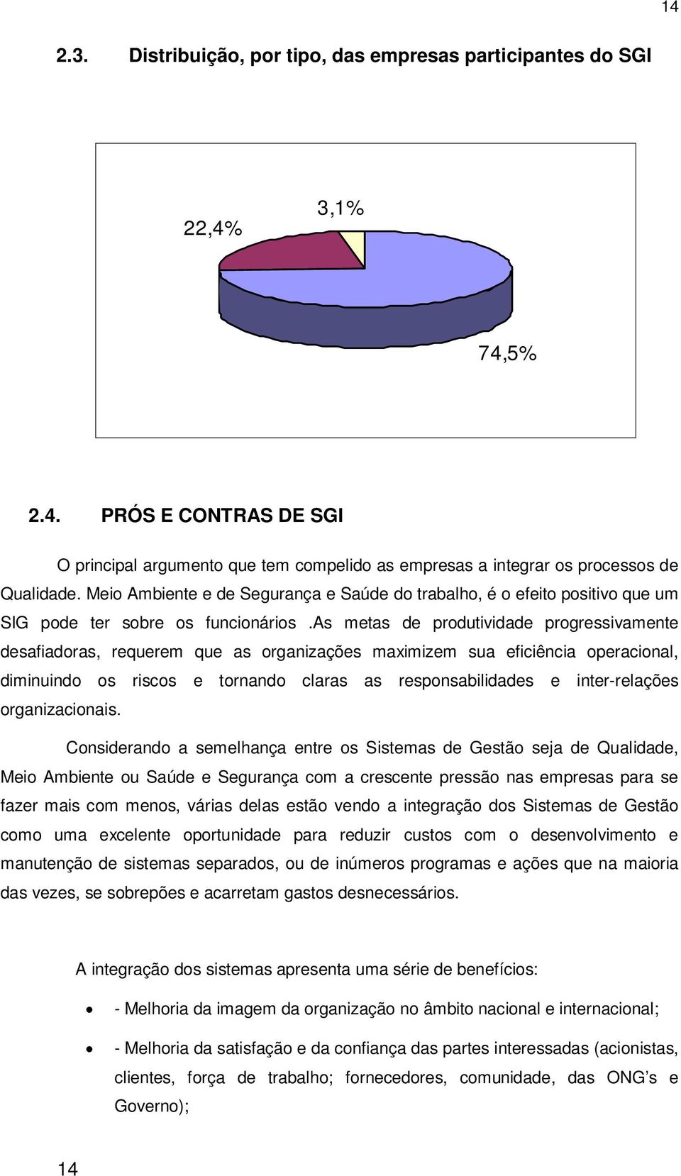 as metas de produtividade progressivamente desafiadoras, requerem que as organizações maximizem sua eficiência operacional, diminuindo os riscos e tornando claras as responsabilidades e