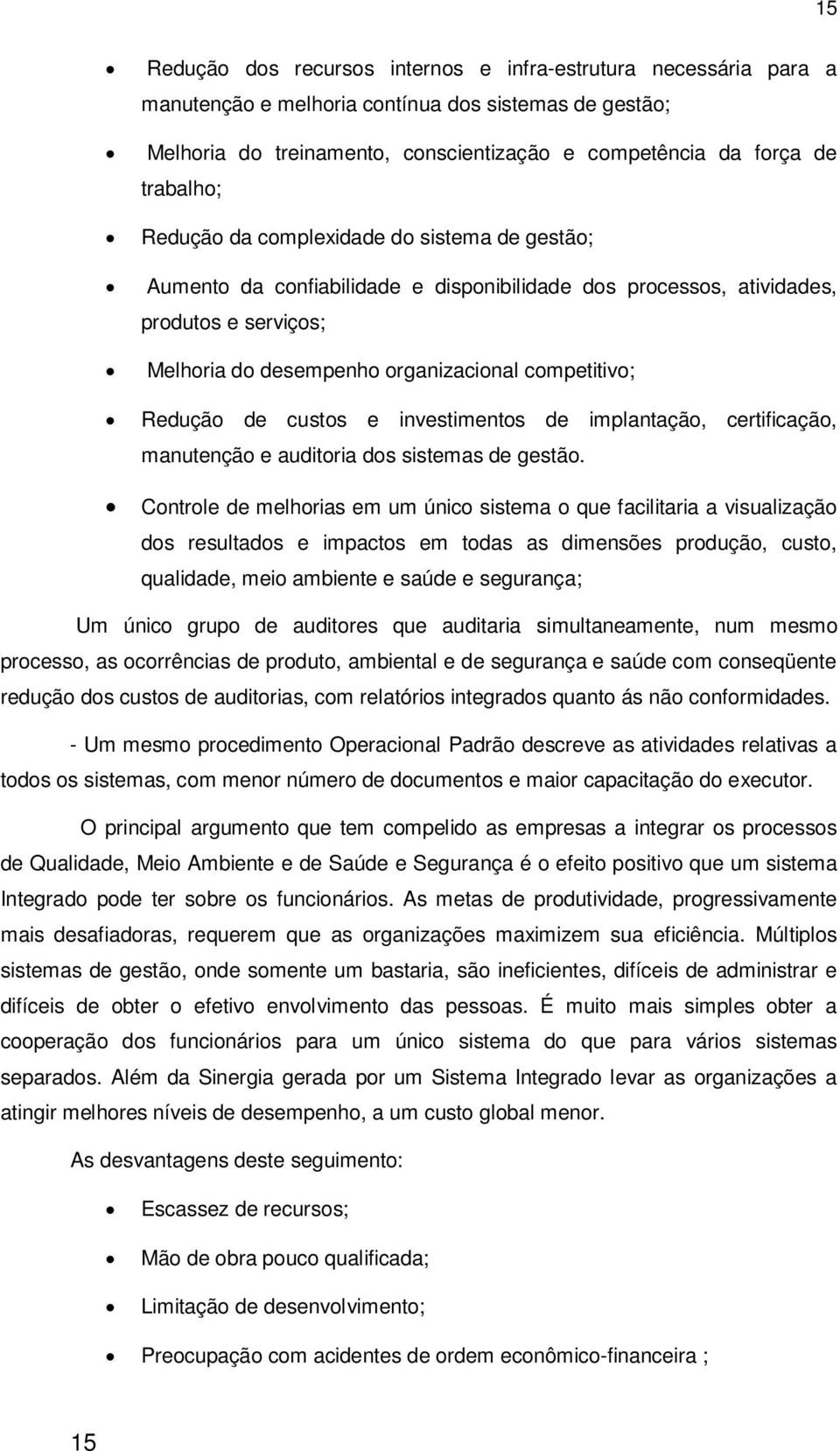 Redução de custos e investimentos de implantação, certificação, manutenção e auditoria dos sistemas de gestão.